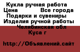 Кукла ручная работа › Цена ­ 1 800 - Все города Подарки и сувениры » Изделия ручной работы   . Челябинская обл.,Куса г.